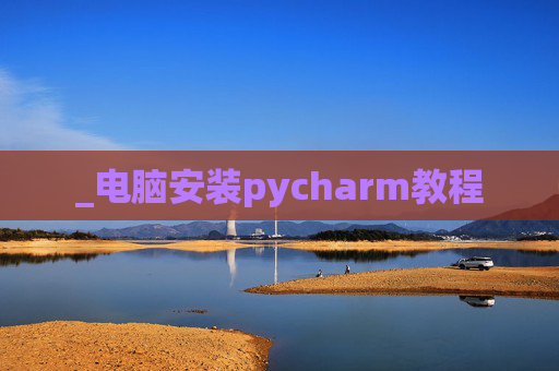 _电脑安装pycharm教程